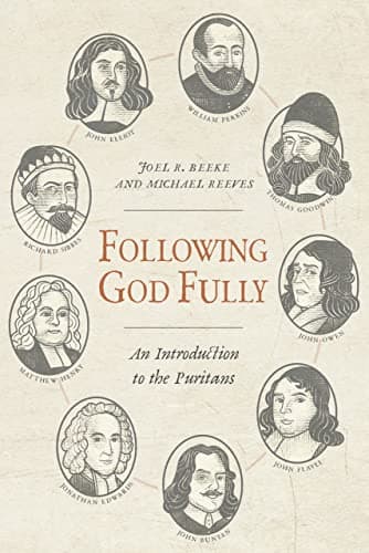 Following God Fully: An Introduction to the Puritans by Joel R. Beeke