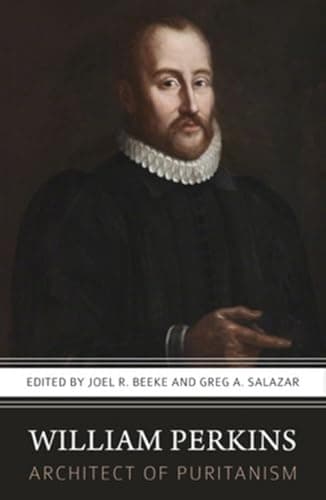 William Perkins: Architect of Puritanism by Joel R. Beeke