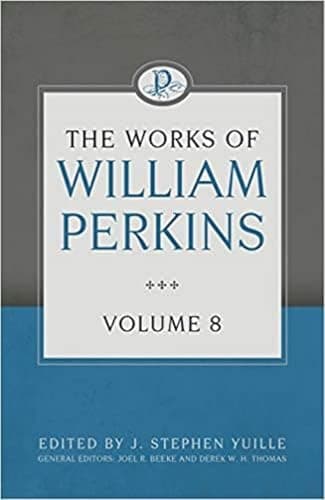 The Works of William Perkins, Volume 8 by William Perkins