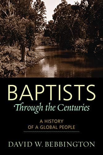 Baptists Through the Centuries: A History of a Global People by David W. Bebbington