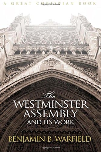 The Westminster Assembly and Its Work by Benjamin B. Warfield