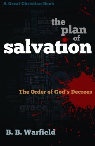 The Plan of Salvation: The Order of God's Decrees by Benjamin B. Warfield