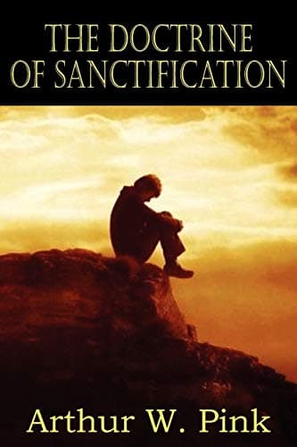 The Doctrine of Sanctification by Arthur W. Pink