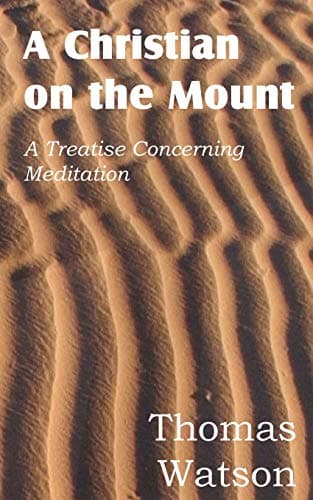 A Christian on the Mount: A Treatise Concerning Meditation by Thomas Watson