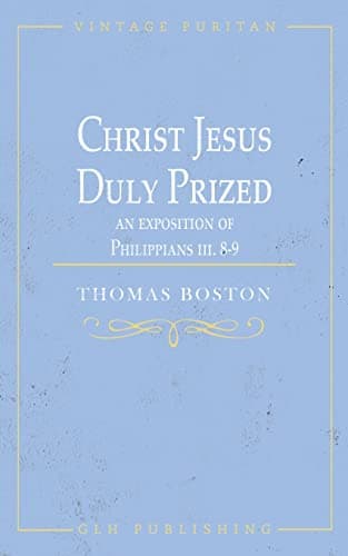 Christ Jesus Duly Prized: An Exposition on Philippians iii. 8-9 by Thomas Boston