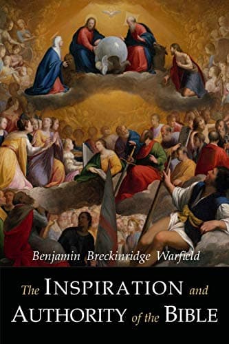 The Inspiration and Authority of the Bible by Benjamin B. Warfield