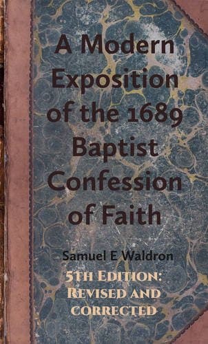 A Modern Exposition of the 1689 Baptist Confession of Faith by Samuel E. Waldron