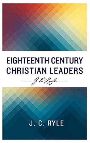 Eighteenth Century Christian Leaders (Modern English) by J.C. Ryle