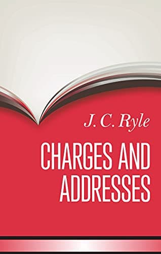 Charges and Addresses by J.C. Ryle