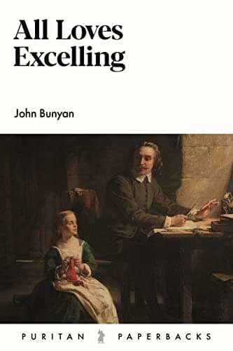 All Loves Excelling: The Saints' Knowledge of Christ's Love by John Bunyan