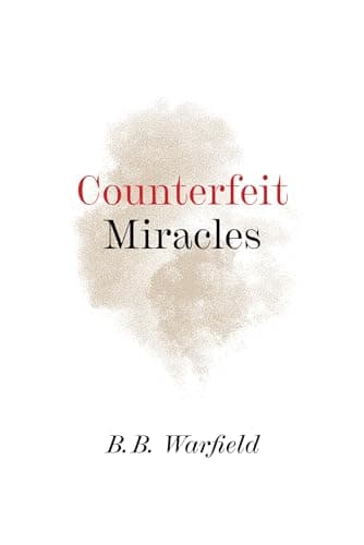Counterfeit Miracles by Benjamin B. Warfield