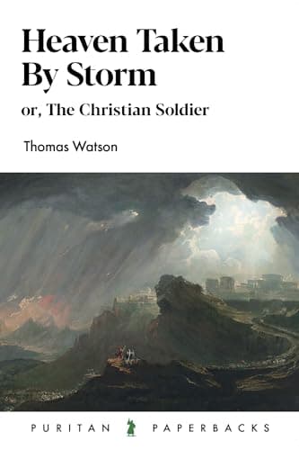Heaven Taken by Storm: Or, The Christian Soldier by Thomas Watson