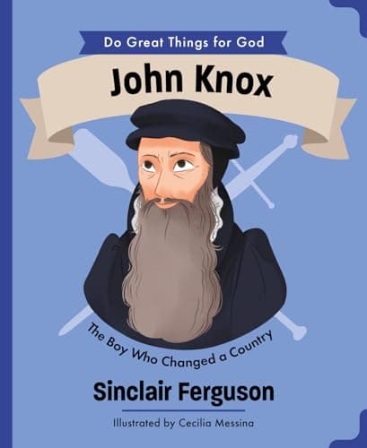 John Knox: The Boy Who Changed a Country by Sinclair Ferguson