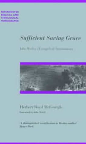 Sufficient Saving Grace: John Wesley's Evangelical Arminianism by Herbert Boyd McGonigle