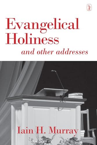 Evangelical Holiness: And Other Addresses by Iain Murray