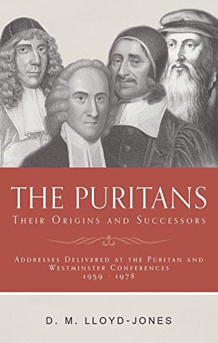 The Puritans: Their Origins and Successors by D. Martyn Lloyd-Jones