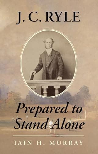 J.C. Ryle: Prepared to Stand Alone by Iain Murray