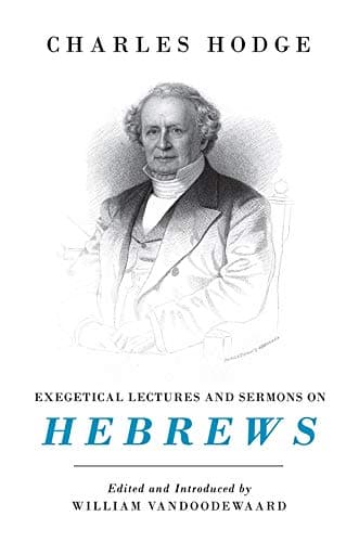Exegetical Lectures and Sermons on Hebrews by Charles Hodge