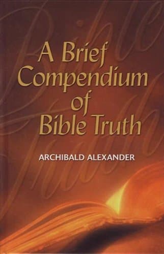 A Brief Compendium of Bible Truth by Archibald Alexander