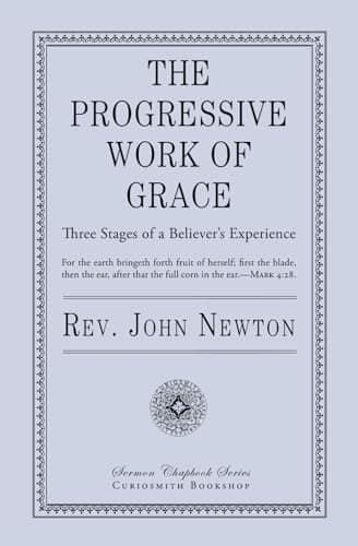 The Progressive Work of Grace: Three Stages of a Believer's Experience by John Newton